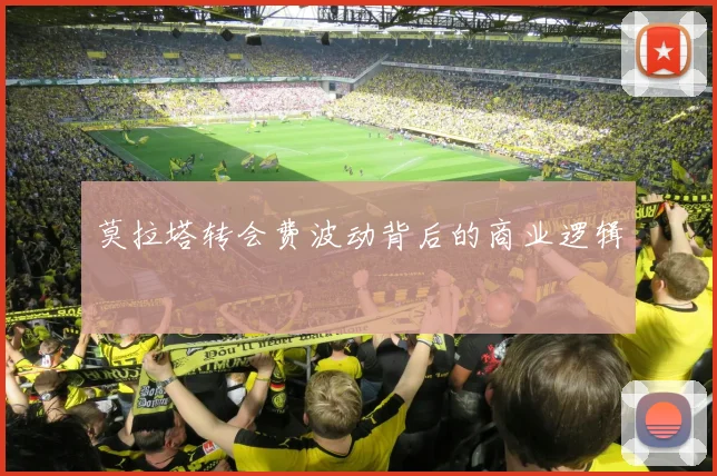 莫拉塔转会费波动背后的商业逻辑