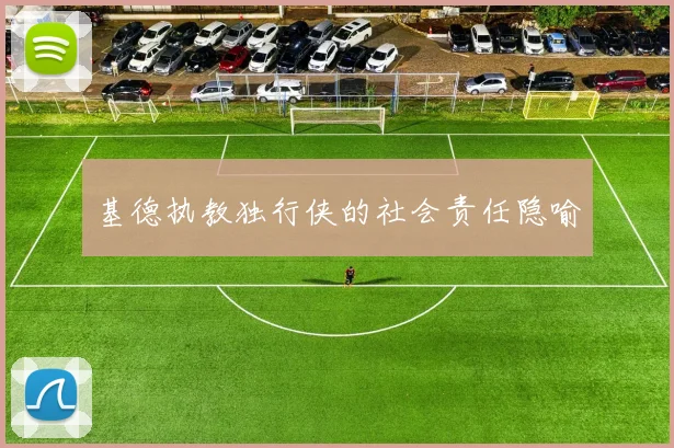 基德执教独行侠的社会责任隐喻
