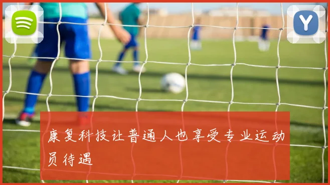 康复科技让普通人也享受专业运动员待遇