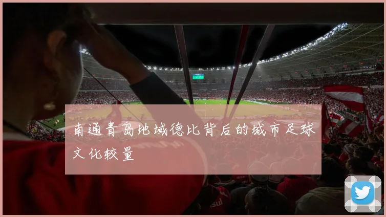 南通青岛地域德比背后的城市足球文化较量